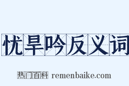 忧旱吟反义词是什么意思的图片